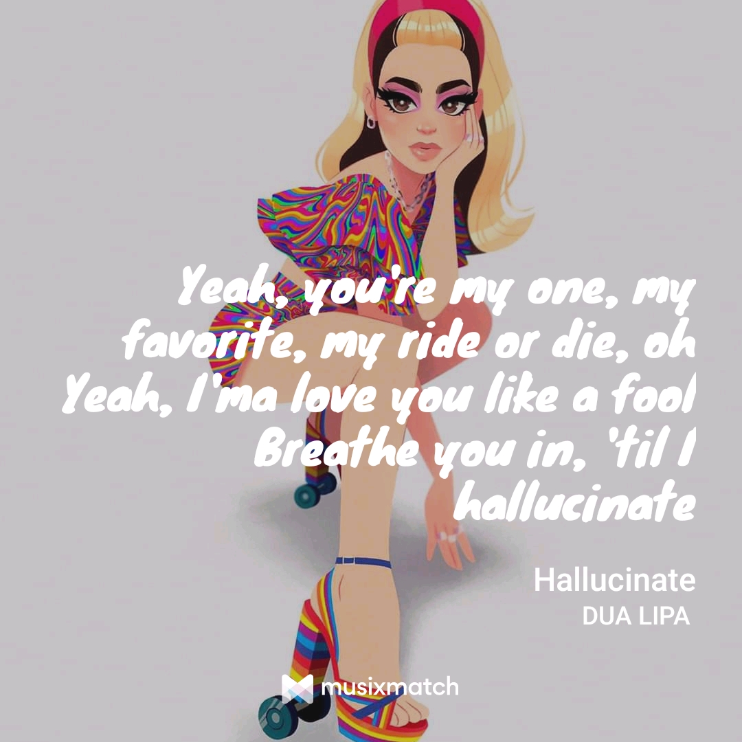 Yeah, you're my one, my favorite, my ride or die, oh yeah, I'ma love you like a fool. Breathe you in, 'til I hallucinate